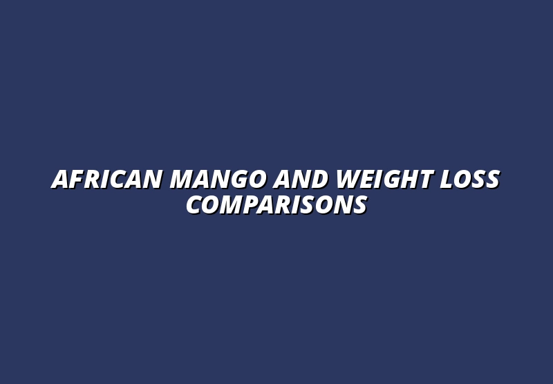 African Mango vs. Other Weight Loss Supplements: Head-to-Head Comparison