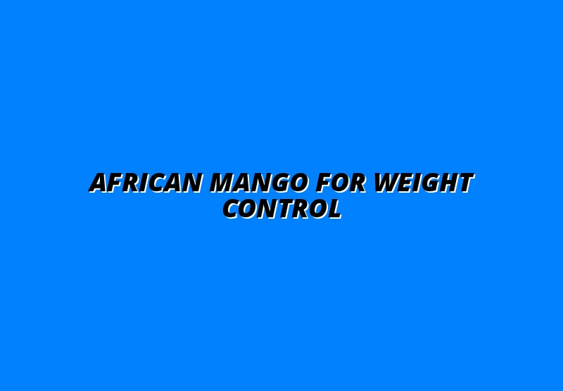 African Mango for Appetite Suppression: Natural Strategies for Weight Loss
